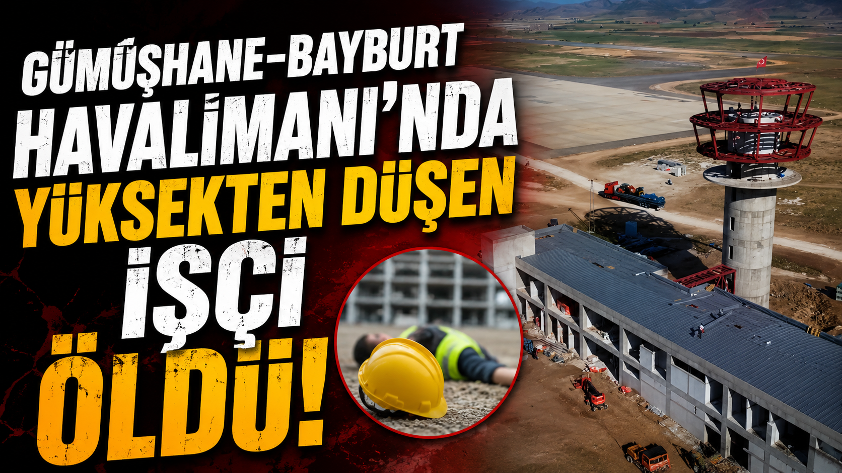 Gümüşhane-Bayburt Havalimanı'nda yüksekten düşen işçi öldü