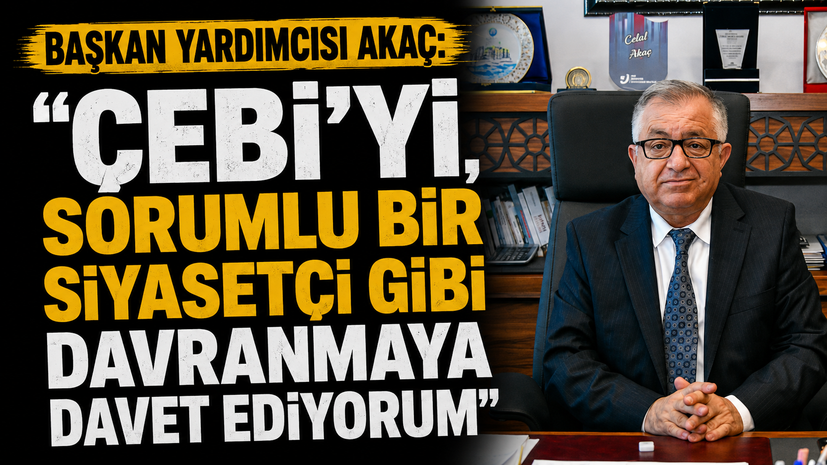 Başkan yardımcısı akaç: “Çebi’yi, sorumlu bir siyasetçi gibi davranmaya davet ediyorum”