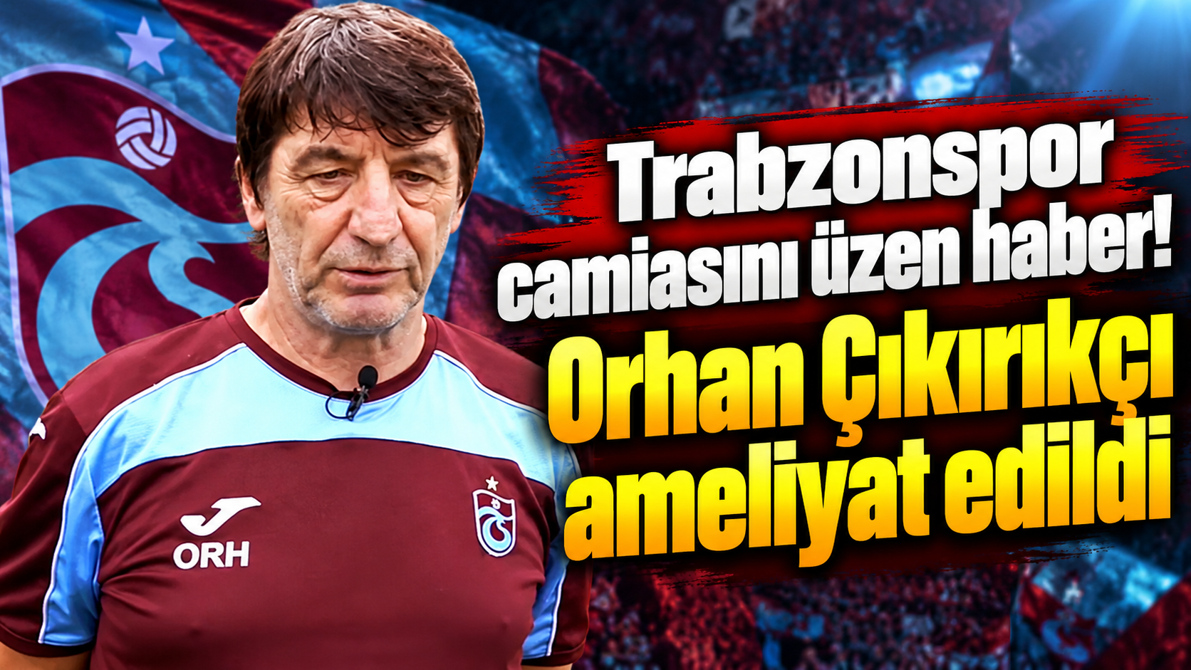 Trabzonspor camiasını üzen haber! Orhan Çıkırıkçı ameliyat edildi