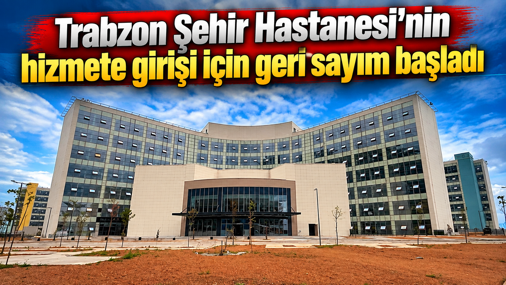 Trabzon Şehir Hastanesi'nin hizmete girişi için geri sayım başladı