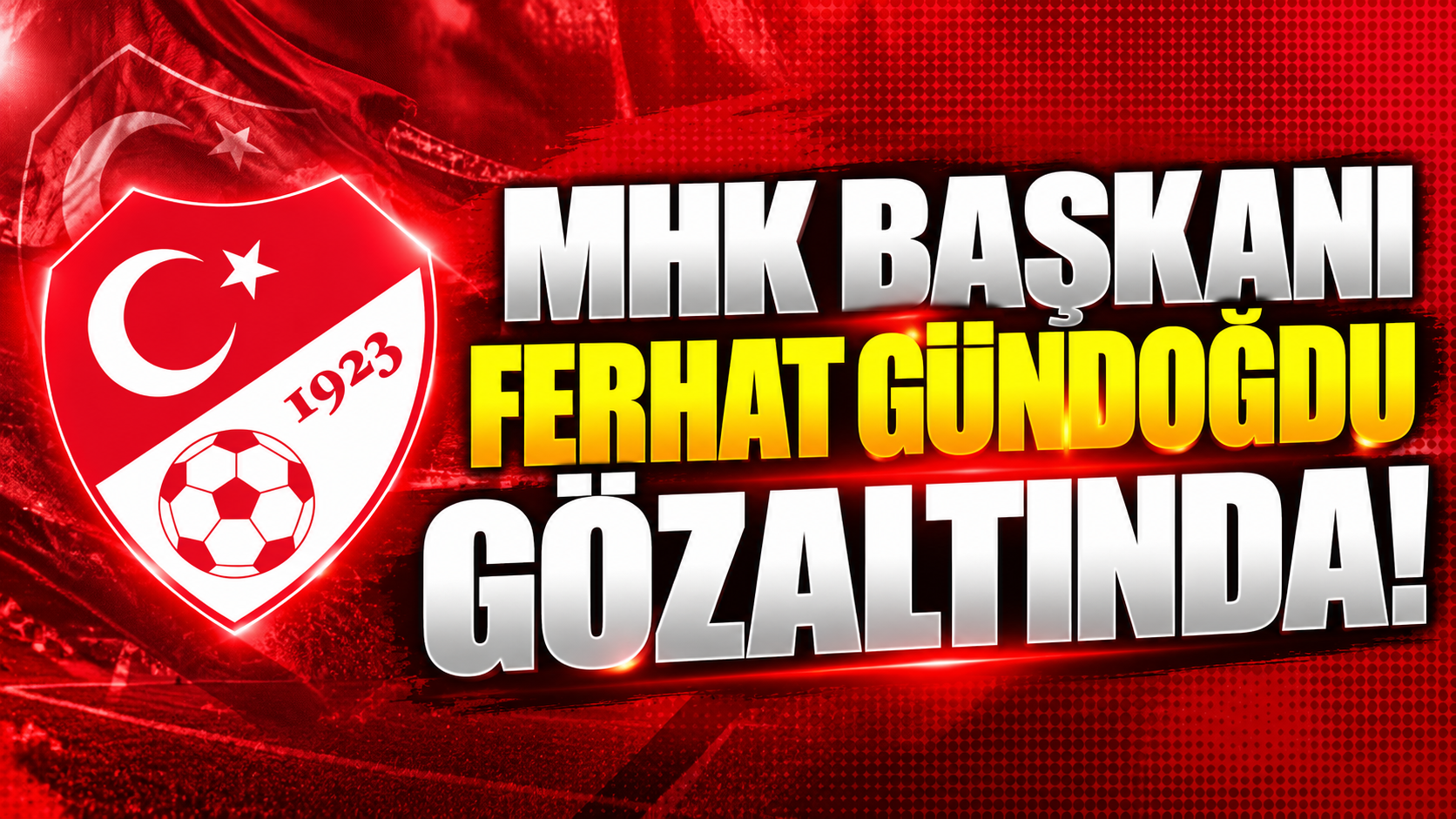 Merkez Hakem Kurulu Başkanı Ferhat Gündoğdu gözaltında!