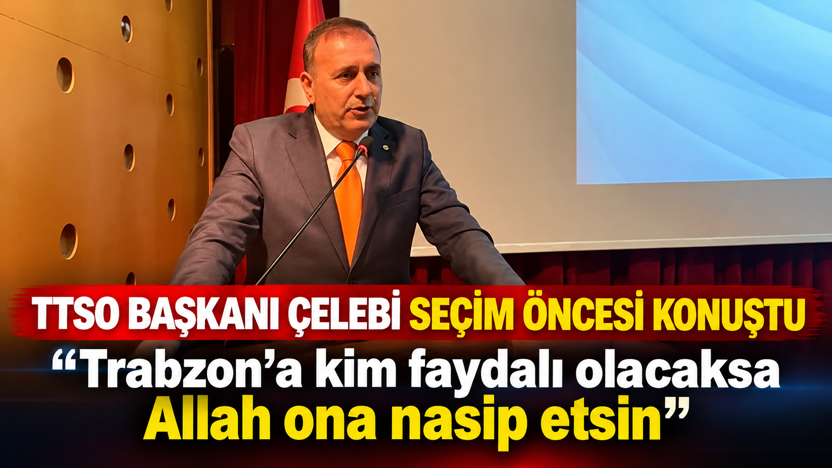 TTSO Başkanı Çelebi seçim öncesi konuştu: “Trabzon’a kim faydalı olacaksa Allah ona nasip etsin”