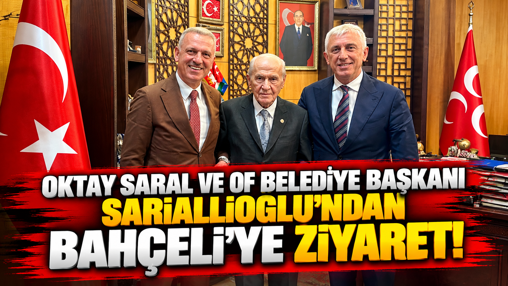 Oktay Saral ve Of Belediye Başkanı Sarıalioğlu’ndan Bahçeli’ye Ziyaret!